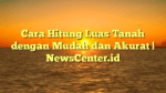 Cara Hitung Luas Tanah dengan Mudah dan Akurat | NewsCenter.id
