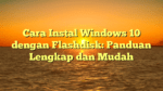 Cara Instal Windows 10 dengan Flashdisk: Panduan Lengkap dan Mudah