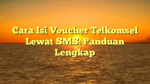 Cara Isi Voucher Telkomsel Lewat SMS: Panduan Lengkap
