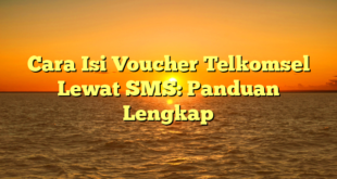 Cara Isi Voucher Telkomsel Lewat SMS: Panduan Lengkap
