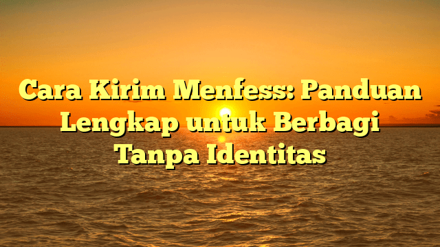 Cara Kirim Menfess: Panduan Lengkap untuk Berbagi Tanpa Identitas Cara Kirim Menfess: Panduan Lengkap untuk Berbagi Tanpa Identitas