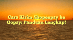 Cara Kirim Shopeepay ke Gopay: Panduan Lengkap!