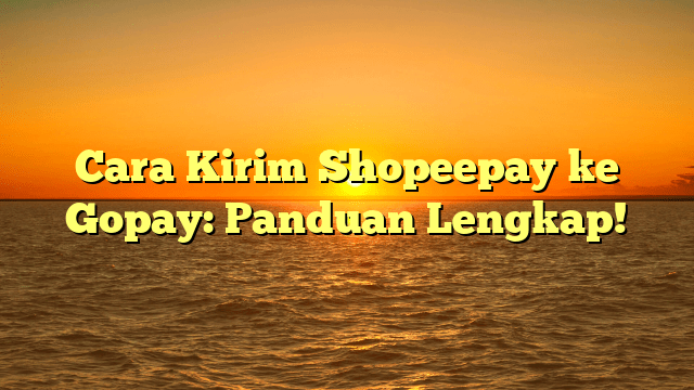 Cara Kirim Shopeepay ke Gopay: Panduan Lengkap! Cara Kirim Shopeepay ke Gopay: Panduan Lengkap!