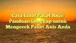 Cara Lihat Paket Axis: Panduan Lengkap untuk Mengecek Paket Axis Anda