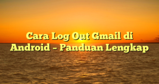 Cara Log Out Gmail di Android – Panduan Lengkap