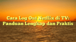 Cara Log Out Netflix di TV: Panduan Lengkap dan Praktis