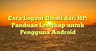 Cara Logout Gmail dari HP: Panduan Lengkap untuk Pengguna Android