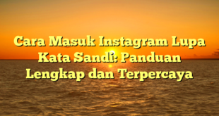 Cara Masuk Instagram Lupa Kata Sandi: Panduan Lengkap dan Terpercaya
