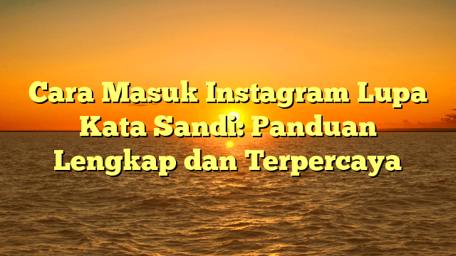 Cara Masuk Instagram Lupa Kata Sandi: Panduan Lengkap dan Terpercaya Cara Masuk Instagram Lupa Kata Sandi: Panduan Lengkap dan Terpercaya