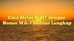 Cara Melacak HP dengan Nomor WA: Panduan Lengkap