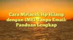 Cara Melacak Hp Hilang dengan IMEI Tanpa Email: Panduan Lengkap