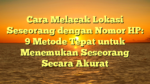 Cara Melacak Lokasi Seseorang dengan Nomor HP: 9 Metode Tepat untuk Menemukan Seseorang Secara Akurat