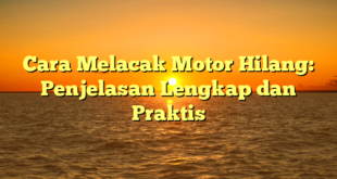 Cara Melacak Motor Hilang: Penjelasan Lengkap dan Praktis