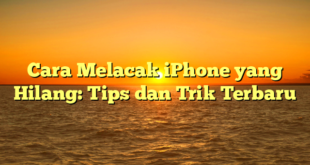 Cara Melacak iPhone yang Hilang: Tips dan Trik Terbaru