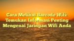 Cara Melihat Barcode Wifi: Temukan Informasi Penting Mengenai Jaringan Wifi Anda