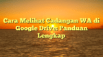 Cara Melihat Cadangan WA di Google Drive: Panduan Lengkap
