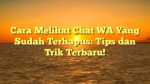 Cara Melihat Chat WA Yang Sudah Terhapus: Tips dan Trik Terbaru!
