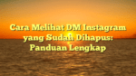 Cara Melihat DM Instagram yang Sudah Dihapus: Panduan Lengkap