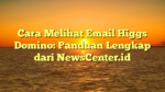 Cara Melihat Email Higgs Domino: Panduan Lengkap dari NewsCenter.id