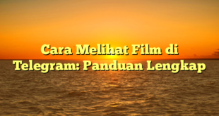 Cara Melihat Film di Telegram: Panduan Lengkap