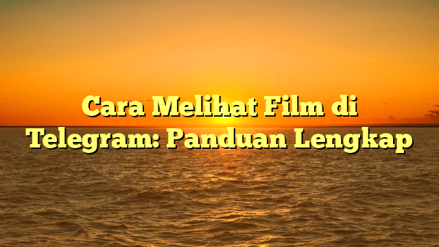 Cara Melihat Film di Telegram: Panduan Lengkap