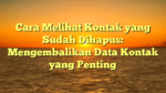 Cara Melihat Kontak yang Sudah Dihapus: Mengembalikan Data Kontak yang Penting