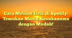 Cara Melihat Lirik di Spotify: Temukan Musik Kesukaanmu dengan Mudah!