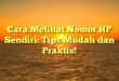 Cara Melihat Nomor HP Sendiri: Tips Mudah dan Praktis!