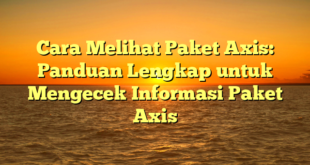 Cara Melihat Paket Axis: Panduan Lengkap untuk Mengecek Informasi Paket Axis