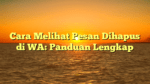Cara Melihat Pesan Dihapus di WA: Panduan Lengkap