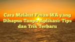 Cara Melihat Pesan WA yang Dihapus Tanpa Aplikasi: Tips dan Trik Terbaru