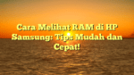 Cara Melihat RAM di HP Samsung: Tips Mudah dan Cepat!