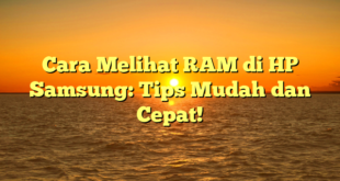 Cara Melihat RAM di HP Samsung: Tips Mudah dan Cepat!