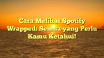 Cara Melihat Spotify Wrapped: Semua yang Perlu Kamu Ketahui!