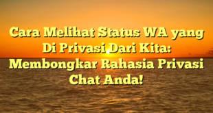 Cara Melihat Status WA yang Di Privasi Dari Kita: Membongkar Rahasia Privasi Chat Anda!
