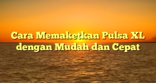 Cara Memaketkan Pulsa XL dengan Mudah dan Cepat
