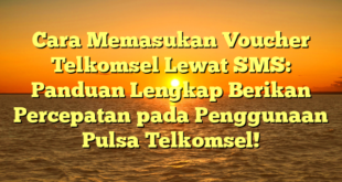Cara Memasukan Voucher Telkomsel Lewat SMS: Panduan Lengkap Berikan Percepatan pada Penggunaan Pulsa Telkomsel!