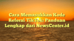Cara Memasukkan Kode Referal TikTok: Panduan Lengkap dari NewsCenter.id
