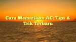 Cara Mematikan AC: Tips & Trik Terbaru