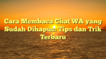 Cara Membaca Chat WA yang Sudah Dihapus: Tips dan Trik Terbaru