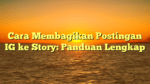 Cara Membagikan Postingan IG ke Story: Panduan Lengkap