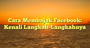 Cara Membajak Facebook: Kenali Langkah-Langkahnya