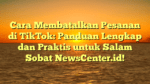 Cara Membatalkan Pesanan di TikTok: Panduan Lengkap dan Praktis untuk Salam Sobat NewsCenter.id!