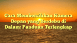 Cara Membersihkan Kamera Depan yang Berdebu di Dalam: Panduan Terlengkap