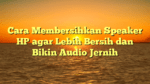 Cara Membersihkan Speaker HP agar Lebih Bersih dan Bikin Audio Jernih