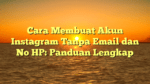 Cara Membuat Akun Instagram Tanpa Email dan No HP: Panduan Lengkap
