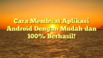 Cara Membuat Aplikasi Android Dengan Mudah dan 100% Berhasil!