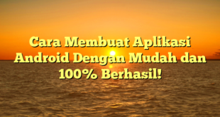 Cara Membuat Aplikasi Android Dengan Mudah dan 100% Berhasil!
