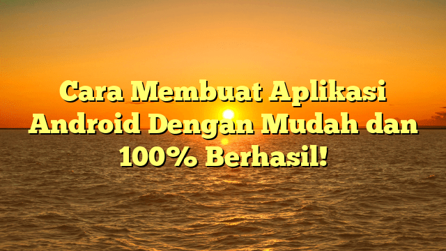 Cara Membuat Aplikasi Android Dengan Mudah dan 100% Berhasil!