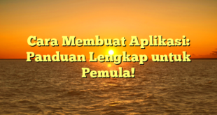 Cara Membuat Aplikasi: Panduan Lengkap untuk Pemula!